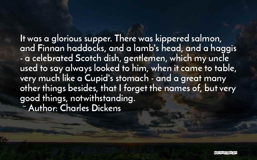 Charles Dickens Quotes: It Was A Glorious Supper. There Was Kippered Salmon, And Finnan Haddocks, And A Lamb's Head, And A Haggis -