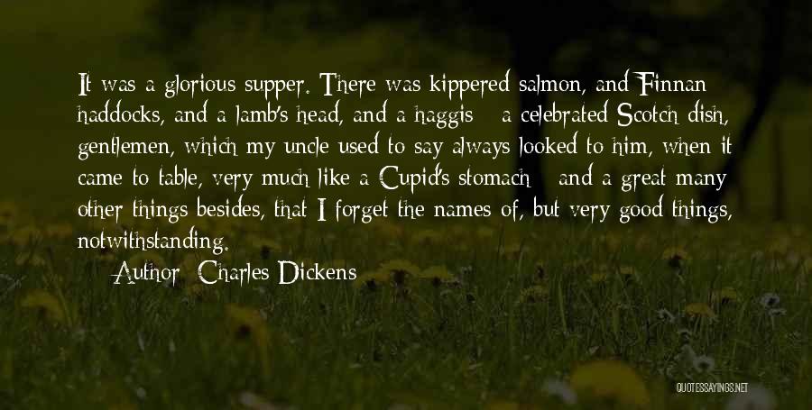 Charles Dickens Quotes: It Was A Glorious Supper. There Was Kippered Salmon, And Finnan Haddocks, And A Lamb's Head, And A Haggis -