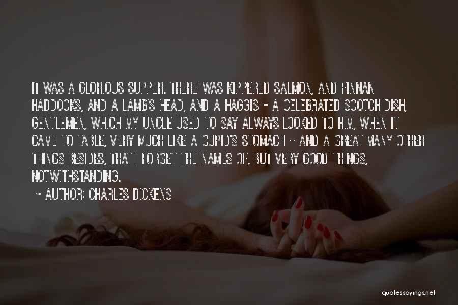Charles Dickens Quotes: It Was A Glorious Supper. There Was Kippered Salmon, And Finnan Haddocks, And A Lamb's Head, And A Haggis -