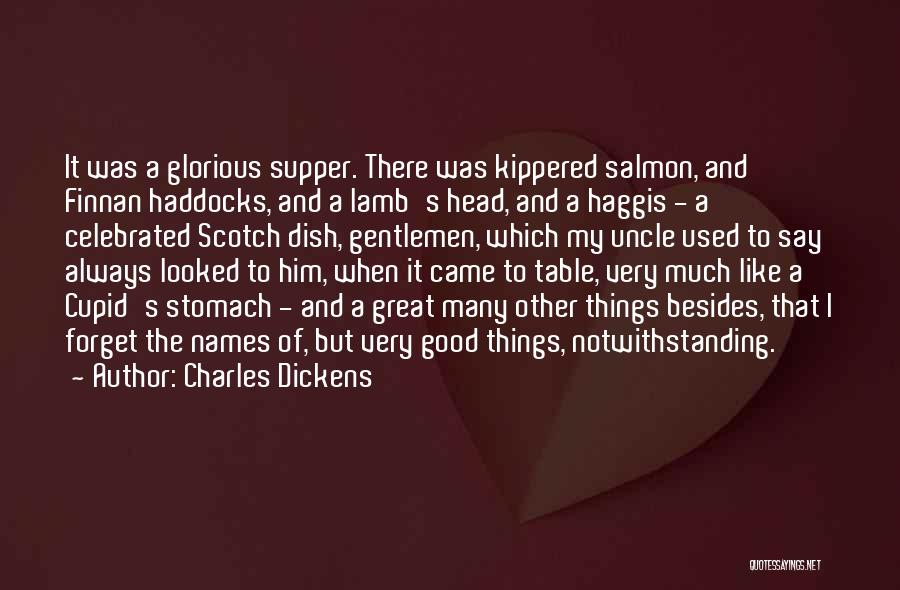 Charles Dickens Quotes: It Was A Glorious Supper. There Was Kippered Salmon, And Finnan Haddocks, And A Lamb's Head, And A Haggis -