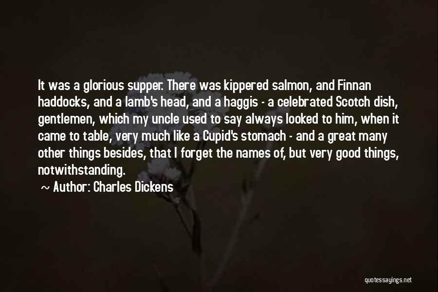 Charles Dickens Quotes: It Was A Glorious Supper. There Was Kippered Salmon, And Finnan Haddocks, And A Lamb's Head, And A Haggis -