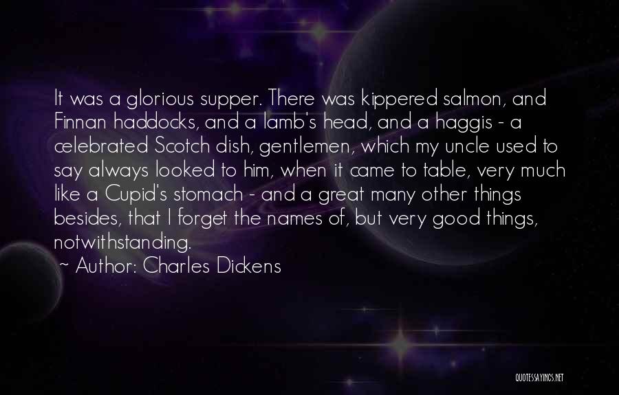 Charles Dickens Quotes: It Was A Glorious Supper. There Was Kippered Salmon, And Finnan Haddocks, And A Lamb's Head, And A Haggis -