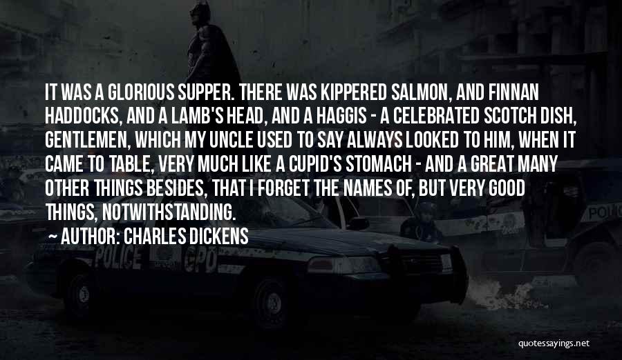 Charles Dickens Quotes: It Was A Glorious Supper. There Was Kippered Salmon, And Finnan Haddocks, And A Lamb's Head, And A Haggis -