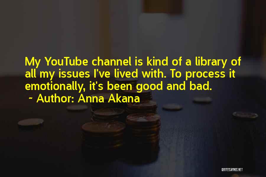 Anna Akana Quotes: My Youtube Channel Is Kind Of A Library Of All My Issues I've Lived With. To Process It Emotionally, It's