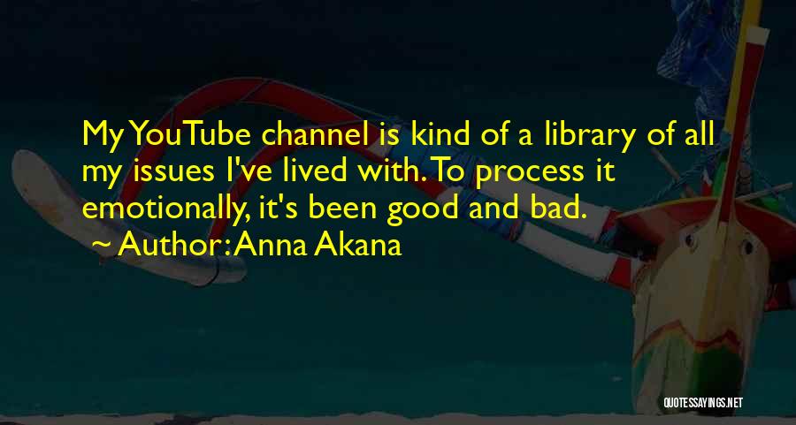 Anna Akana Quotes: My Youtube Channel Is Kind Of A Library Of All My Issues I've Lived With. To Process It Emotionally, It's