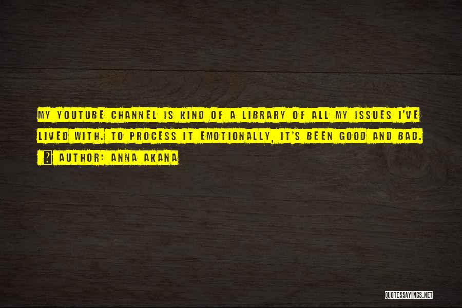 Anna Akana Quotes: My Youtube Channel Is Kind Of A Library Of All My Issues I've Lived With. To Process It Emotionally, It's