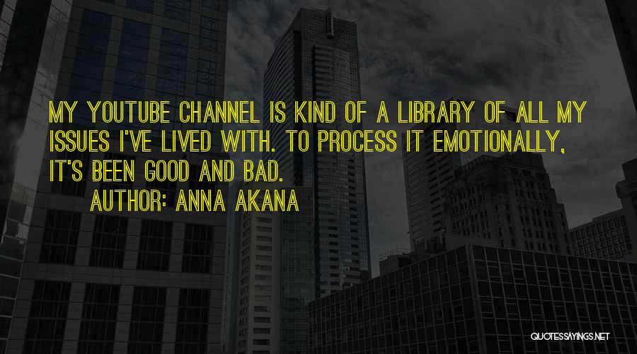 Anna Akana Quotes: My Youtube Channel Is Kind Of A Library Of All My Issues I've Lived With. To Process It Emotionally, It's