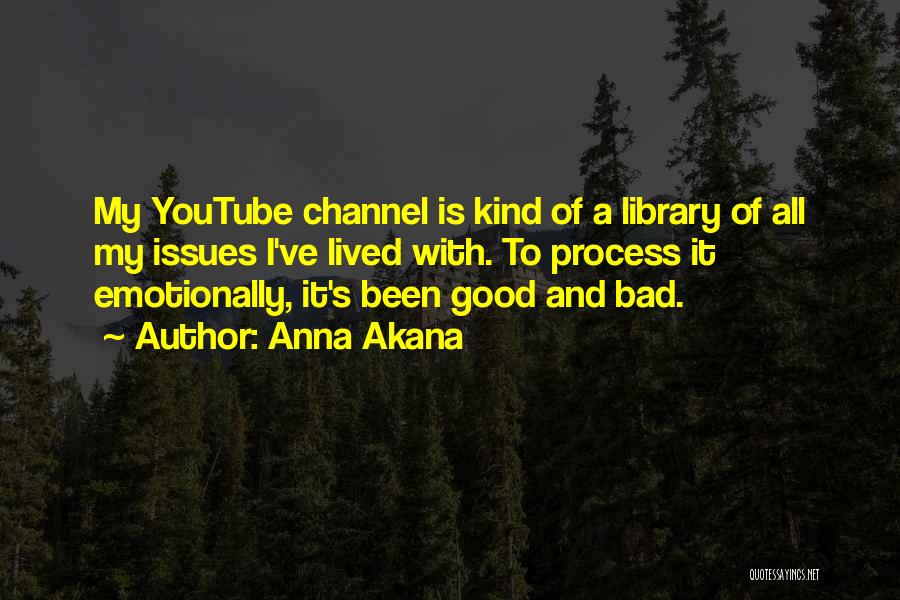 Anna Akana Quotes: My Youtube Channel Is Kind Of A Library Of All My Issues I've Lived With. To Process It Emotionally, It's