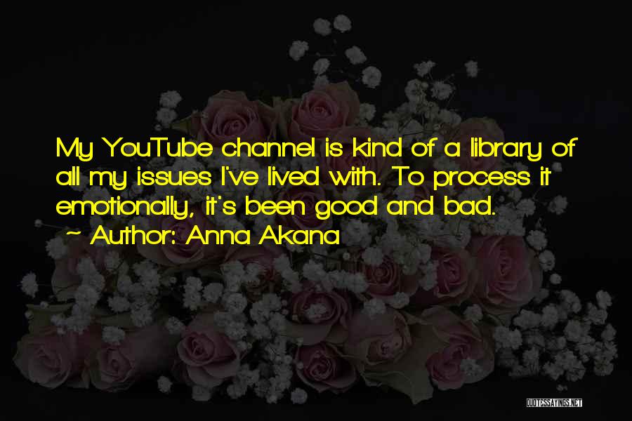 Anna Akana Quotes: My Youtube Channel Is Kind Of A Library Of All My Issues I've Lived With. To Process It Emotionally, It's