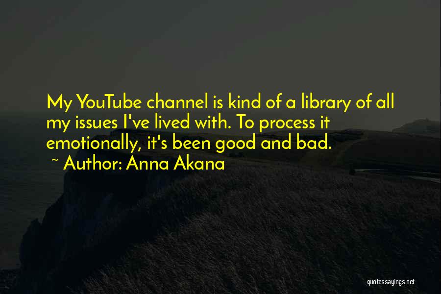 Anna Akana Quotes: My Youtube Channel Is Kind Of A Library Of All My Issues I've Lived With. To Process It Emotionally, It's