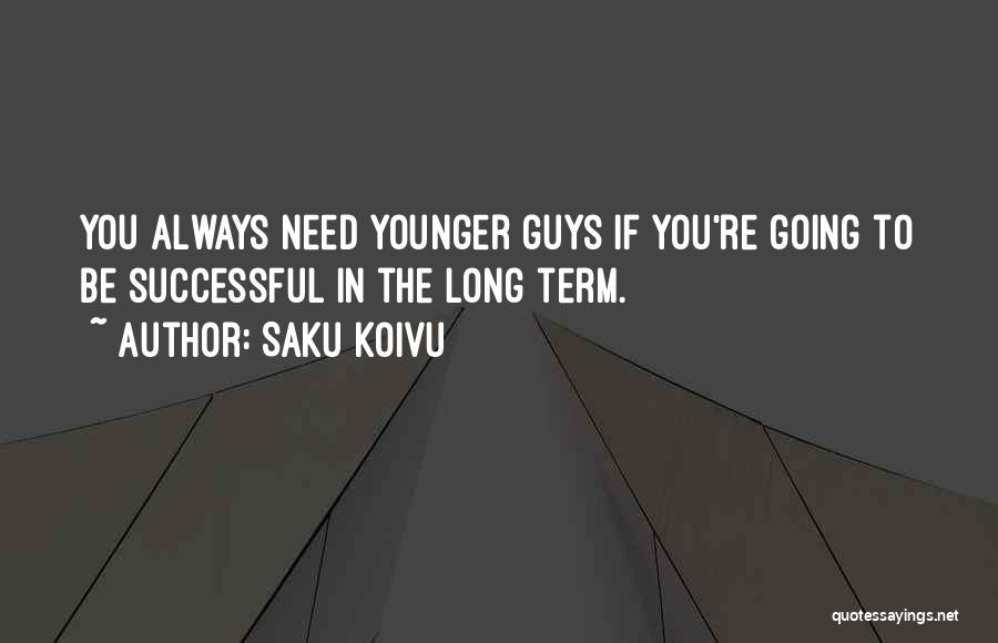 Saku Koivu Quotes: You Always Need Younger Guys If You're Going To Be Successful In The Long Term.