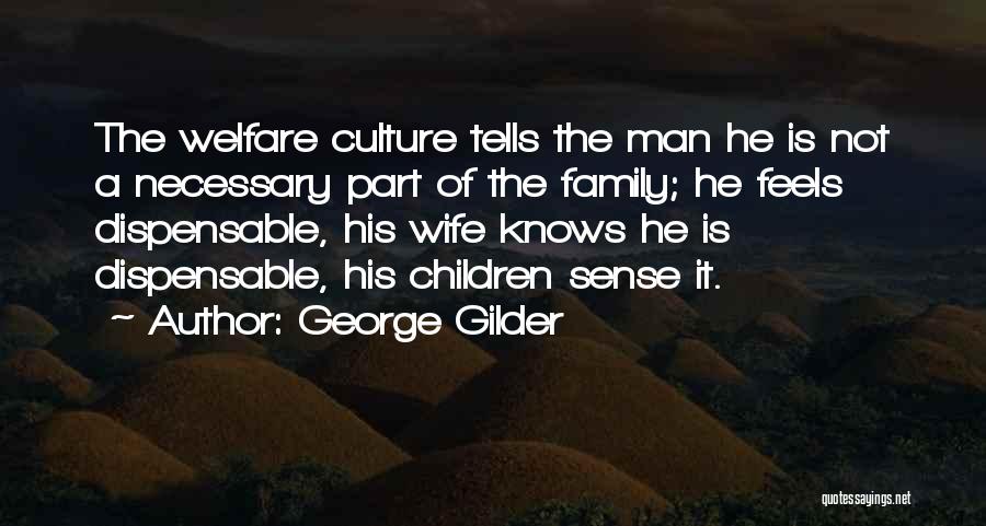 George Gilder Quotes: The Welfare Culture Tells The Man He Is Not A Necessary Part Of The Family; He Feels Dispensable, His Wife