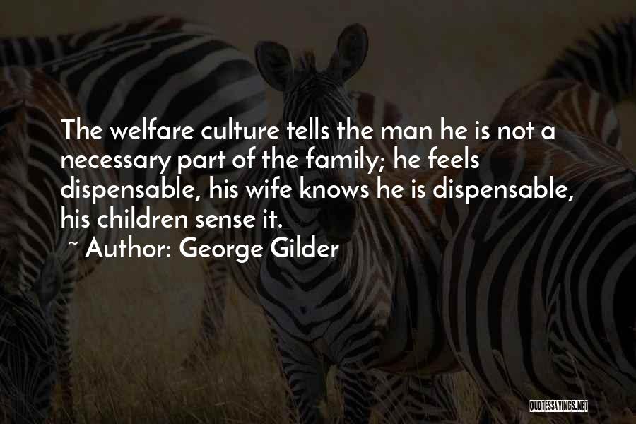 George Gilder Quotes: The Welfare Culture Tells The Man He Is Not A Necessary Part Of The Family; He Feels Dispensable, His Wife
