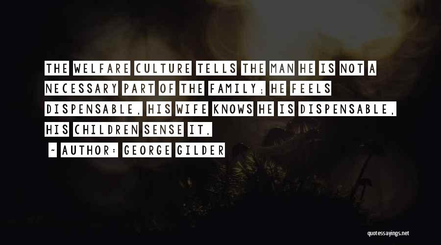 George Gilder Quotes: The Welfare Culture Tells The Man He Is Not A Necessary Part Of The Family; He Feels Dispensable, His Wife