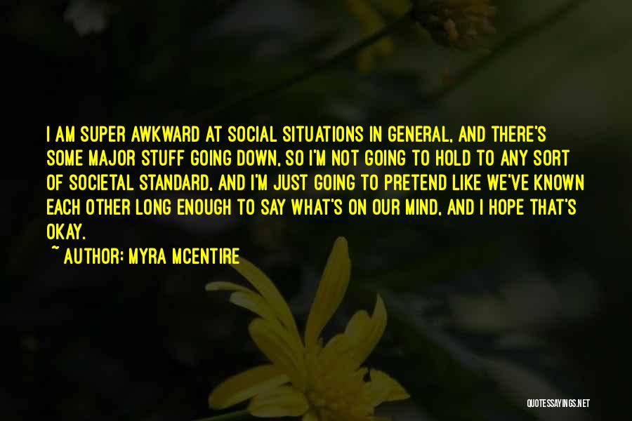 Myra McEntire Quotes: I Am Super Awkward At Social Situations In General, And There's Some Major Stuff Going Down, So I'm Not Going