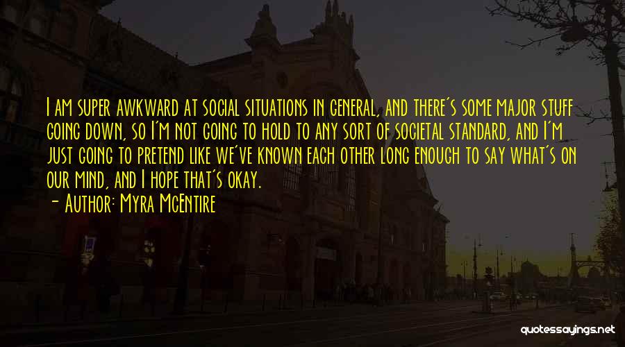 Myra McEntire Quotes: I Am Super Awkward At Social Situations In General, And There's Some Major Stuff Going Down, So I'm Not Going