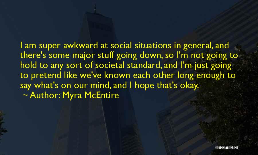 Myra McEntire Quotes: I Am Super Awkward At Social Situations In General, And There's Some Major Stuff Going Down, So I'm Not Going