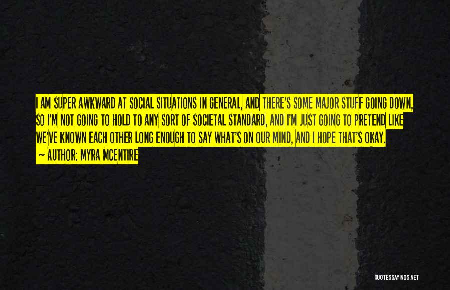 Myra McEntire Quotes: I Am Super Awkward At Social Situations In General, And There's Some Major Stuff Going Down, So I'm Not Going