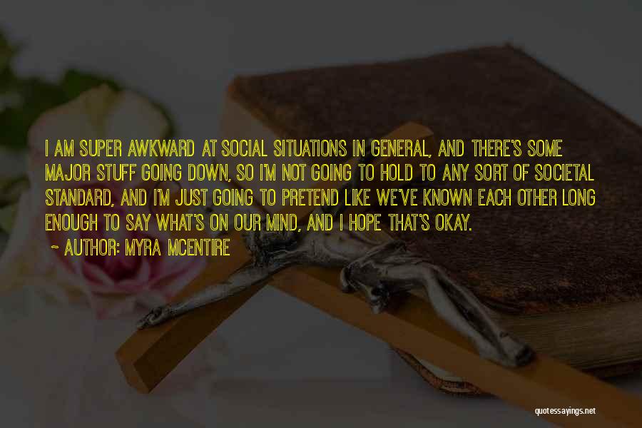 Myra McEntire Quotes: I Am Super Awkward At Social Situations In General, And There's Some Major Stuff Going Down, So I'm Not Going