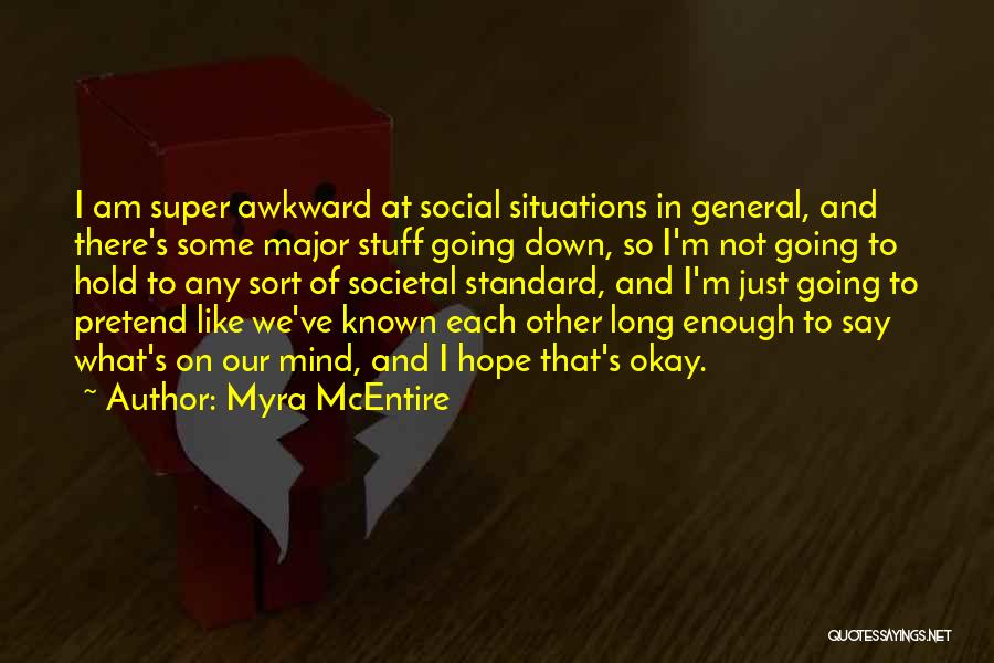 Myra McEntire Quotes: I Am Super Awkward At Social Situations In General, And There's Some Major Stuff Going Down, So I'm Not Going