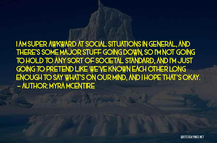 Myra McEntire Quotes: I Am Super Awkward At Social Situations In General, And There's Some Major Stuff Going Down, So I'm Not Going