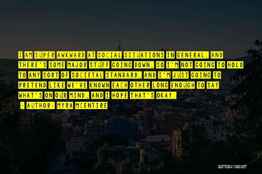 Myra McEntire Quotes: I Am Super Awkward At Social Situations In General, And There's Some Major Stuff Going Down, So I'm Not Going