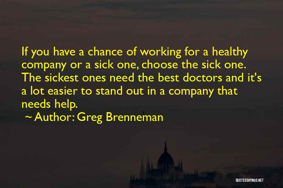 Greg Brenneman Quotes: If You Have A Chance Of Working For A Healthy Company Or A Sick One, Choose The Sick One. The