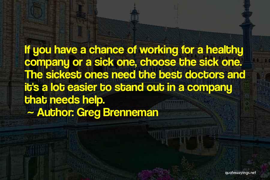 Greg Brenneman Quotes: If You Have A Chance Of Working For A Healthy Company Or A Sick One, Choose The Sick One. The