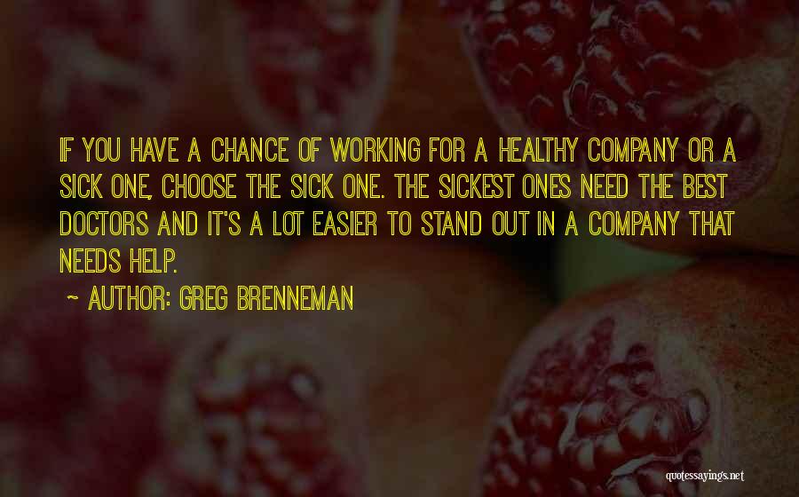 Greg Brenneman Quotes: If You Have A Chance Of Working For A Healthy Company Or A Sick One, Choose The Sick One. The