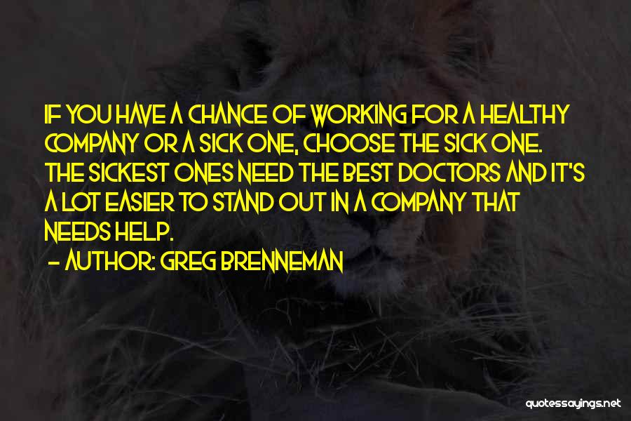 Greg Brenneman Quotes: If You Have A Chance Of Working For A Healthy Company Or A Sick One, Choose The Sick One. The