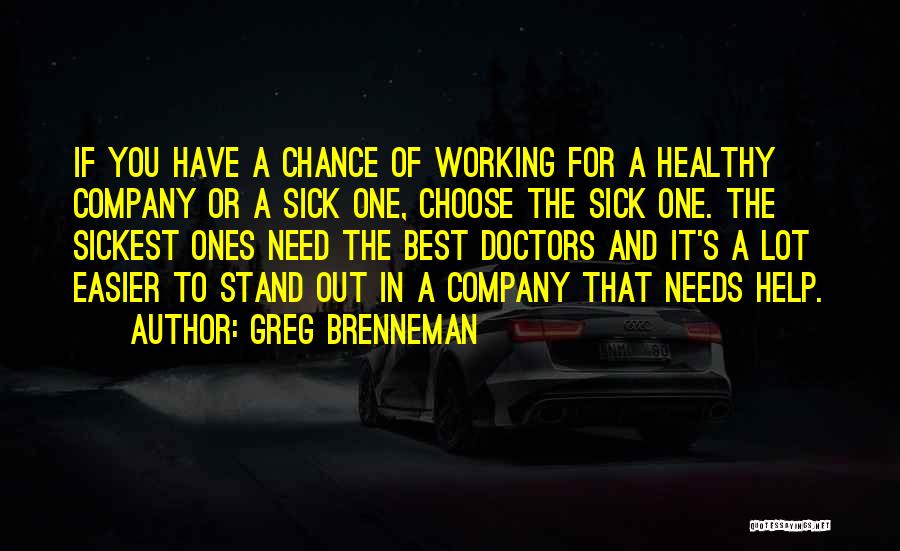 Greg Brenneman Quotes: If You Have A Chance Of Working For A Healthy Company Or A Sick One, Choose The Sick One. The