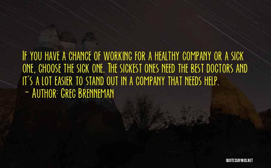 Greg Brenneman Quotes: If You Have A Chance Of Working For A Healthy Company Or A Sick One, Choose The Sick One. The