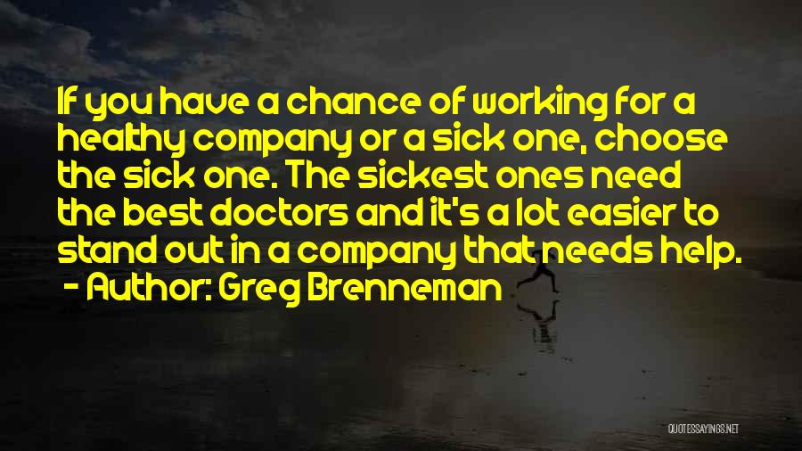 Greg Brenneman Quotes: If You Have A Chance Of Working For A Healthy Company Or A Sick One, Choose The Sick One. The