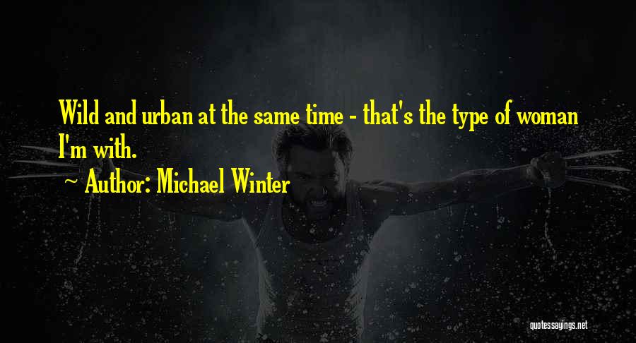 Michael Winter Quotes: Wild And Urban At The Same Time - That's The Type Of Woman I'm With.