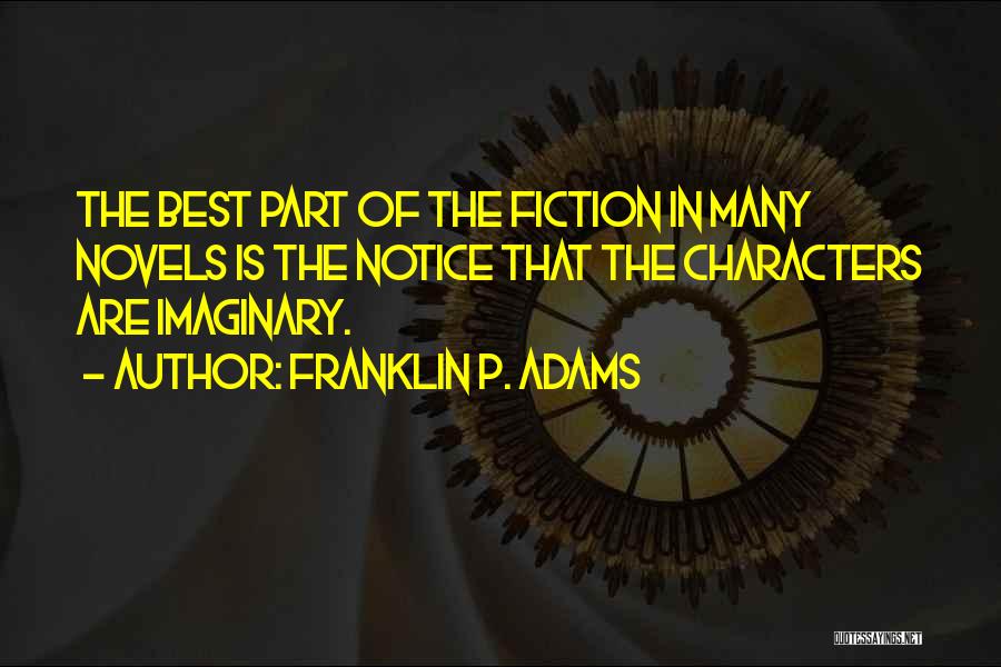 Franklin P. Adams Quotes: The Best Part Of The Fiction In Many Novels Is The Notice That The Characters Are Imaginary.