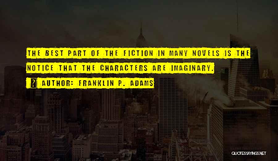 Franklin P. Adams Quotes: The Best Part Of The Fiction In Many Novels Is The Notice That The Characters Are Imaginary.