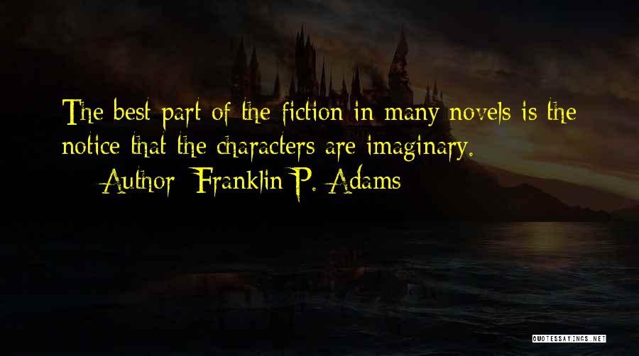 Franklin P. Adams Quotes: The Best Part Of The Fiction In Many Novels Is The Notice That The Characters Are Imaginary.