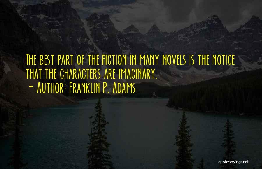 Franklin P. Adams Quotes: The Best Part Of The Fiction In Many Novels Is The Notice That The Characters Are Imaginary.