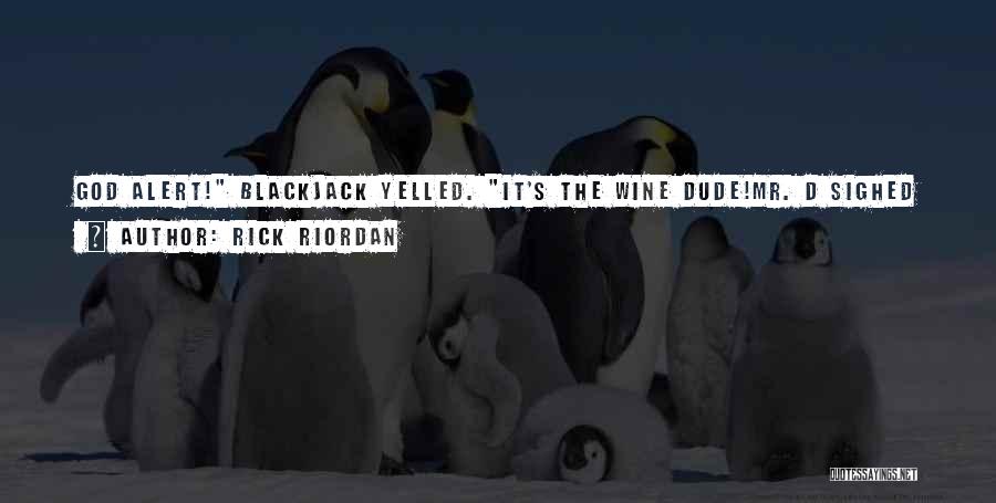Rick Riordan Quotes: God Alert! Blackjack Yelled. It's The Wine Dude!mr. D Sighed In Exasperation. The Next Person, Or Horse, Who Calls Me