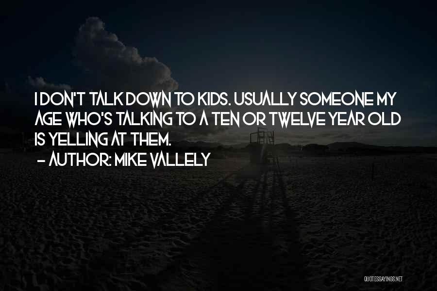 Mike Vallely Quotes: I Don't Talk Down To Kids. Usually Someone My Age Who's Talking To A Ten Or Twelve Year Old Is