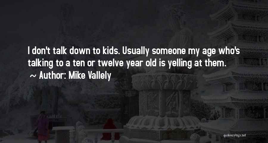 Mike Vallely Quotes: I Don't Talk Down To Kids. Usually Someone My Age Who's Talking To A Ten Or Twelve Year Old Is