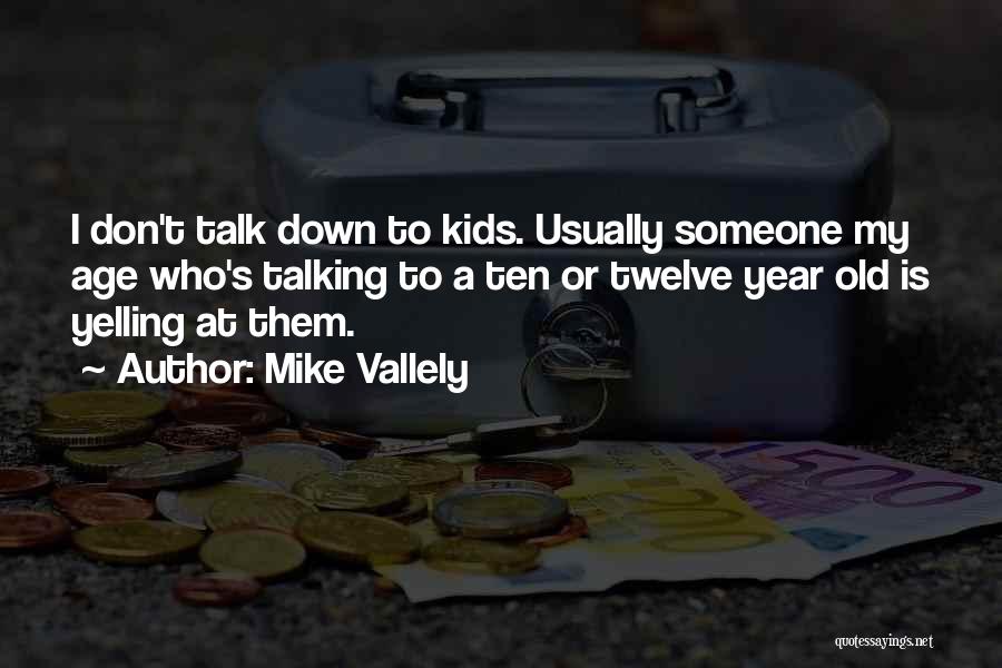 Mike Vallely Quotes: I Don't Talk Down To Kids. Usually Someone My Age Who's Talking To A Ten Or Twelve Year Old Is