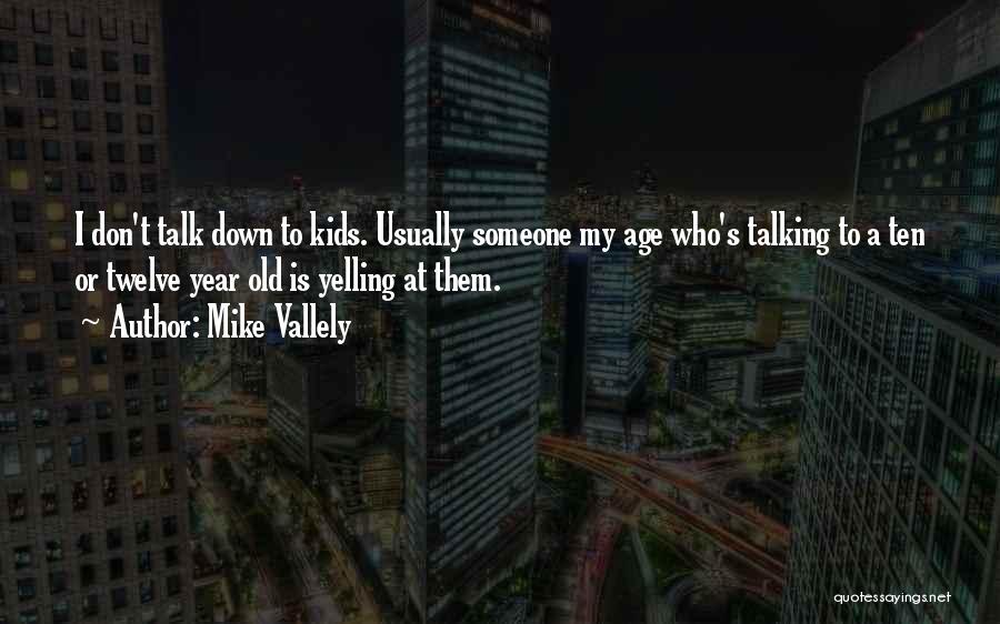 Mike Vallely Quotes: I Don't Talk Down To Kids. Usually Someone My Age Who's Talking To A Ten Or Twelve Year Old Is