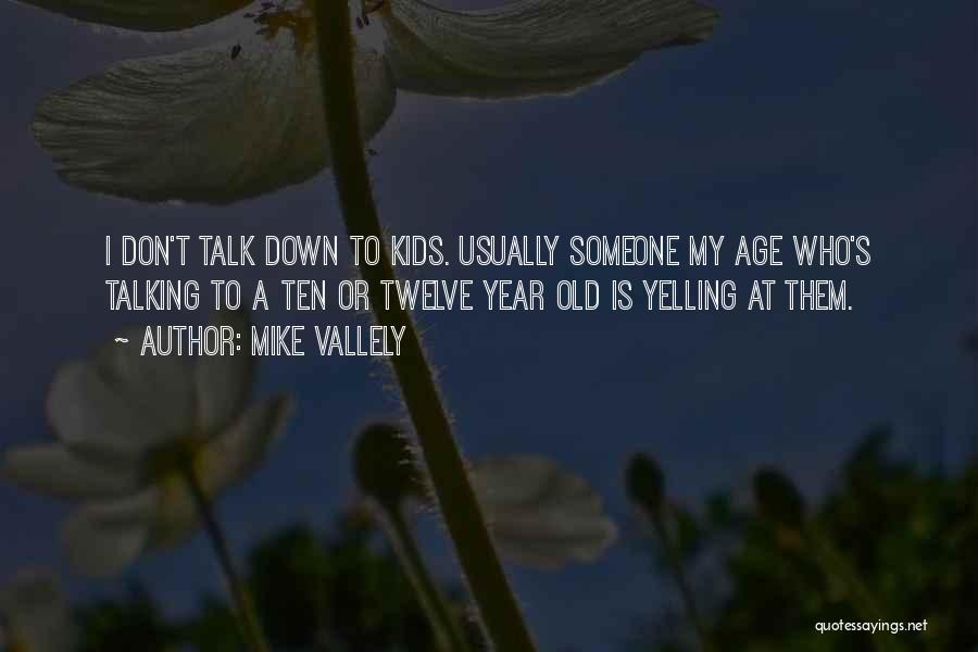 Mike Vallely Quotes: I Don't Talk Down To Kids. Usually Someone My Age Who's Talking To A Ten Or Twelve Year Old Is