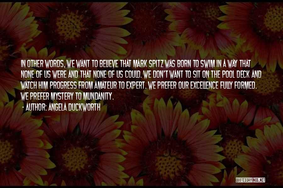 Angela Duckworth Quotes: In Other Words, We Want To Believe That Mark Spitz Was Born To Swim In A Way That None Of