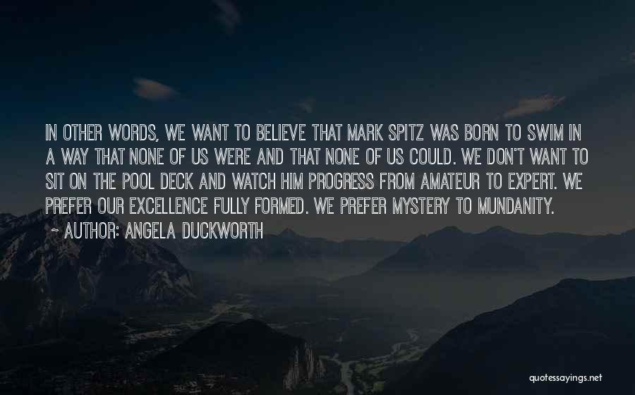 Angela Duckworth Quotes: In Other Words, We Want To Believe That Mark Spitz Was Born To Swim In A Way That None Of