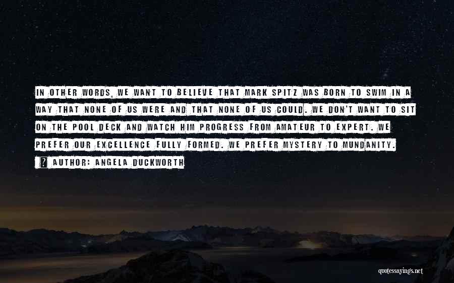Angela Duckworth Quotes: In Other Words, We Want To Believe That Mark Spitz Was Born To Swim In A Way That None Of