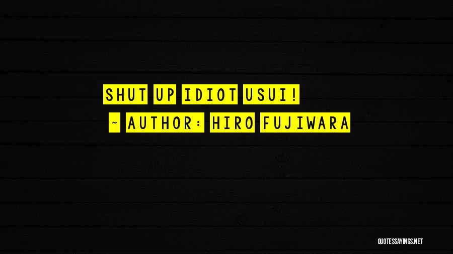 Hiro Fujiwara Quotes: Shut Up Idiot Usui!