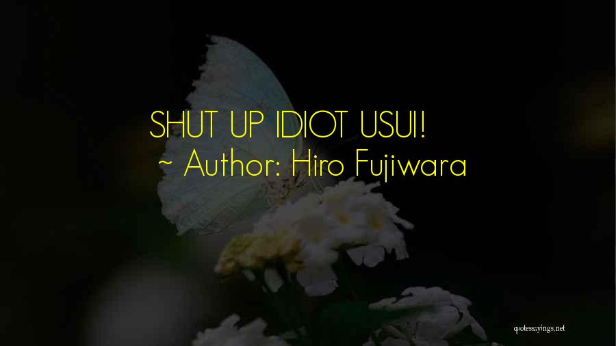Hiro Fujiwara Quotes: Shut Up Idiot Usui!