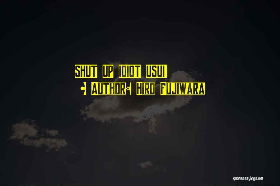 Hiro Fujiwara Quotes: Shut Up Idiot Usui!